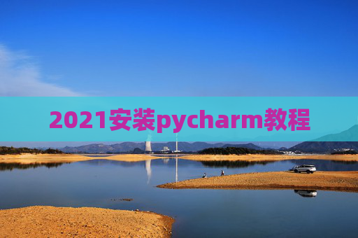2021安装pycharm教程