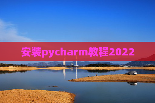 安装pycharm教程2022 安装pycharm教程2022
